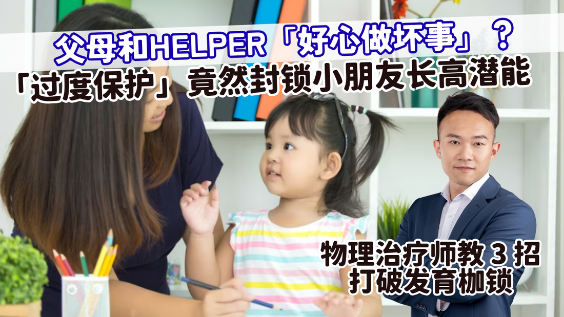 【育儿盲点】祖父母与女佣「好心办坏事」？ 3 个日常照顾的「过度保护」隐形陷阱，竟然限制了孩子的长高潜能！ —— 物理治疗师教你 3 招打破发育枷锁